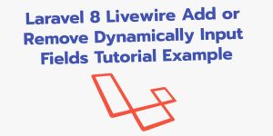 Laravel 8 Livewire Dynamically Add Or Remove Input Fields Tuts Make