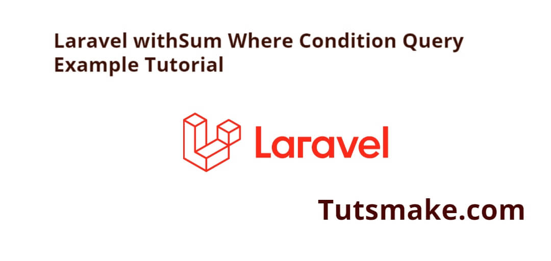 Laravel Withsum Where Condition Query Example Tutorial Tuts Make