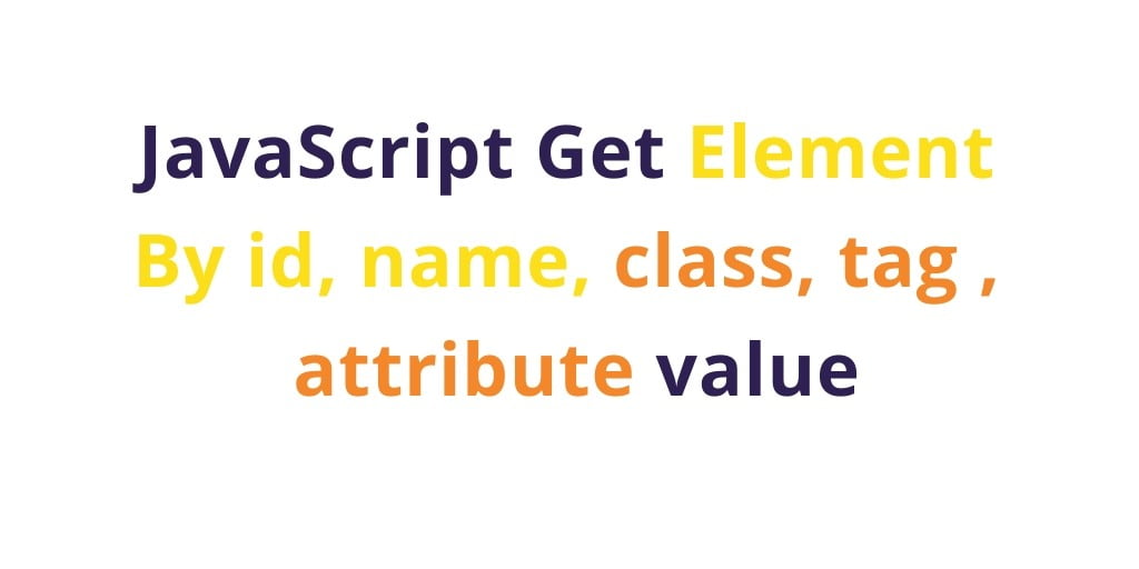 JavaScript Get Element By Id Name Class Tag Value Tuts Make