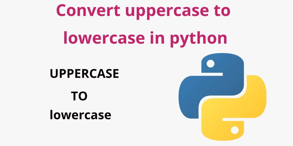Convert Upper Case Letters To Lowercase In Python