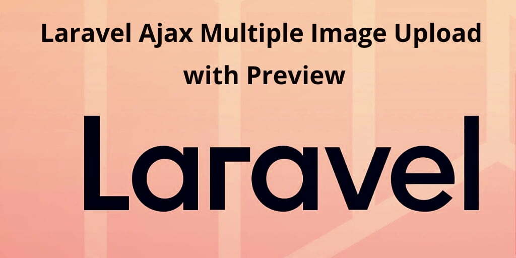 Laravel 7/6 Ajax Multiple Image Upload with Preview