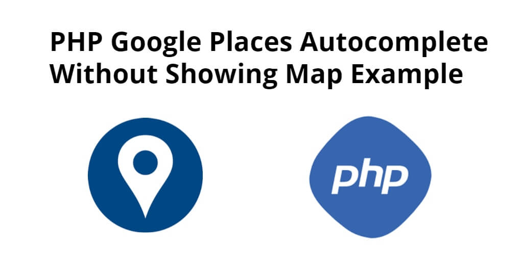 Google Places Autocomplete In PHP With Example