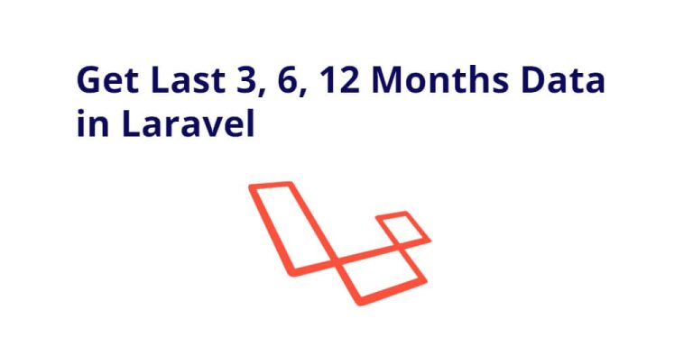 How To Get Last 1 3 6 12 Months Data In Laravel Tuts Make