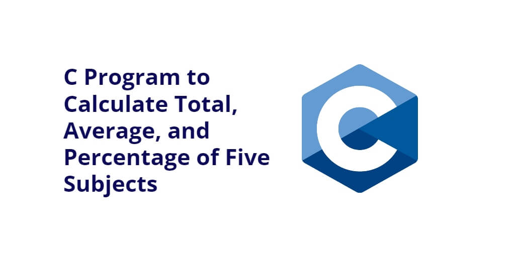 C Program To Calculate Total Average And Percentage Of Five Subjects Tuts Make