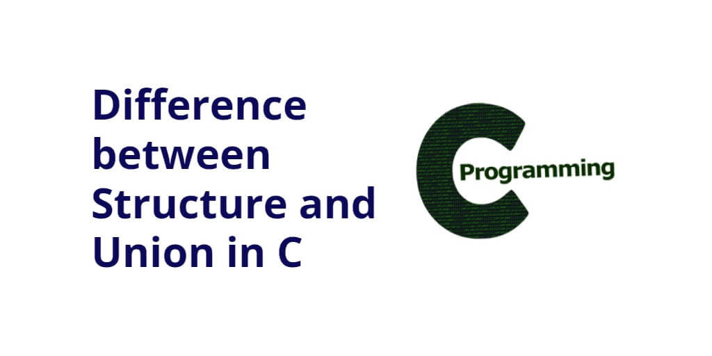 Difference between Union and Structure in C