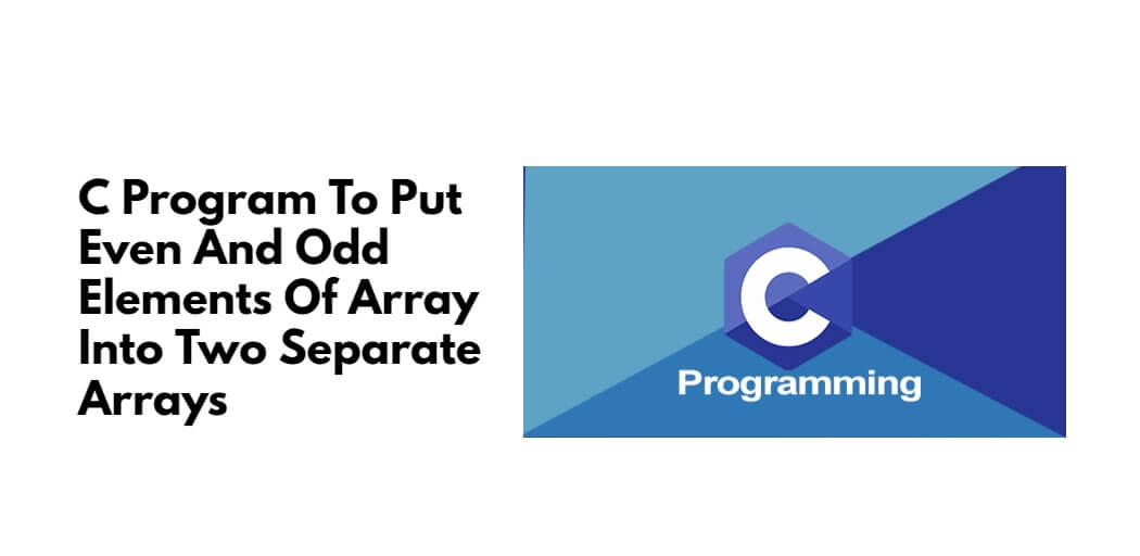 C Program To Put Even And Odd Elements Of Array Into Two Separate