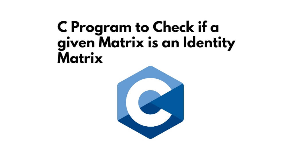 C Program to Check if a given Matrix is an Identity Matrix