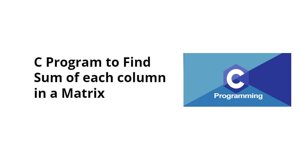 C Program To Find Sum Of Each Column In A Matrix Tuts Make 8777