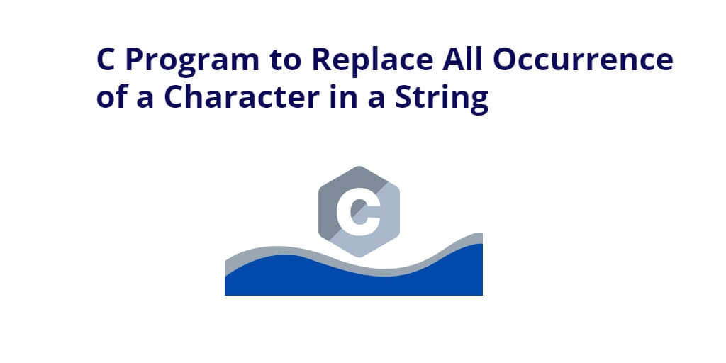 C Program To Replace All Occurrence Of A Character In A String Tuts Make