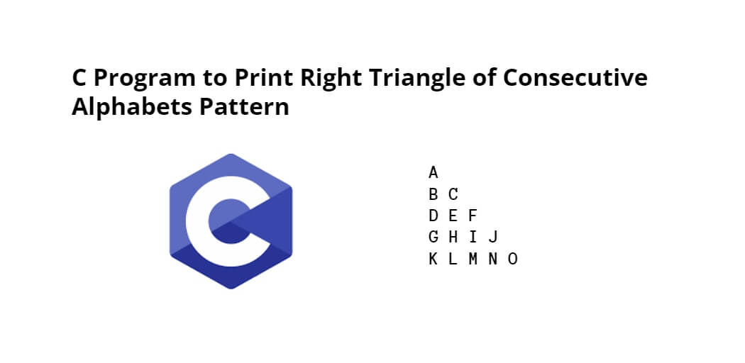 C Program to Print Right Triangle of Consecutive Alphabets Pattern