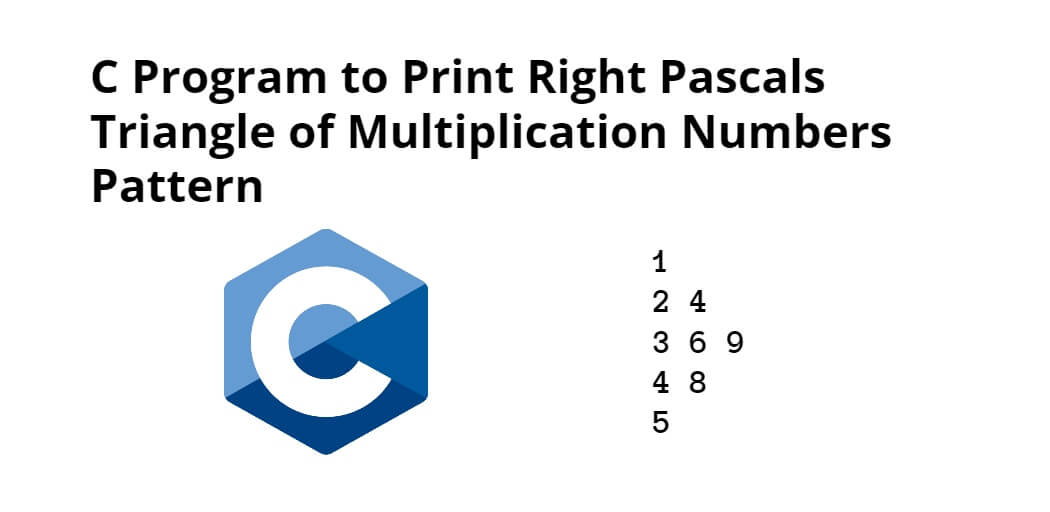 C Program to Print Right Pascals Triangle of Multiplication Numbers Pattern