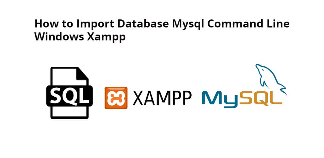 How To Import Database Mysql Command Line Windows Xampp Tuts Make