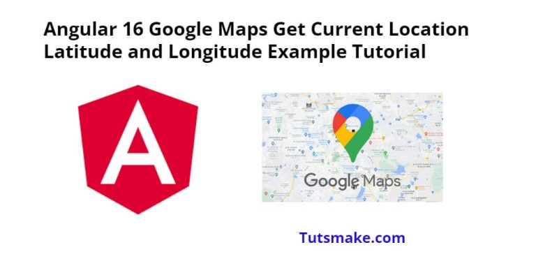 Angular 16 Google Maps Get Current Location Latitude And Longitude ...