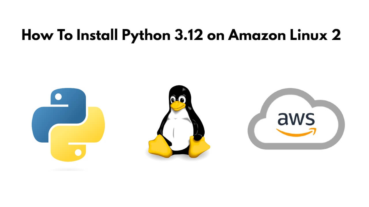 How to Install Python 3.12 on Amazon Linux 2